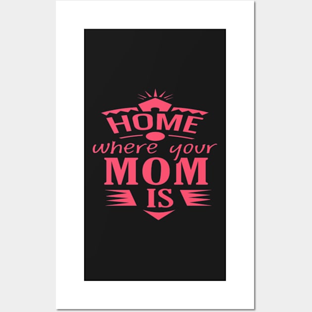 HOME WHERE YOUR MOM IS DESIGN FOR MOTHER'S DAY GIFTS Wall Art by kedesign1